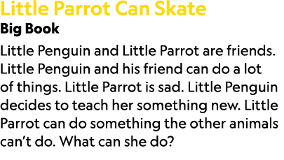 Little Parrot Can Skate Big Book Little Penguin and Little Parrot are friends. Little Penguin and his friend can do a...