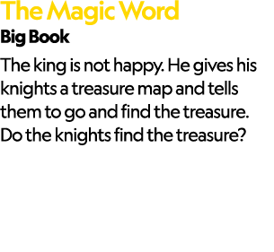 The Magic Word Big Book The king is not happy. He gives his knights a treasure map and tells them to go and find the ...
