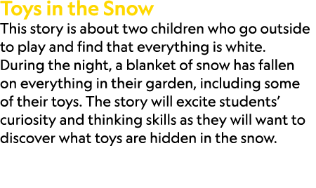 Toys in the Snow This story is about two children who go outside to play and find that everything is white. During th...