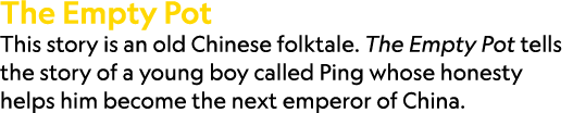 The Empty Pot This story is an old Chinese folktale. The Empty Pot tells the story of a young boy called Ping whose h...