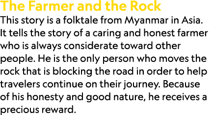The Farmer and the Rock This story is a folktale from Myanmar in Asia. It tells the story of a caring and honest farm...