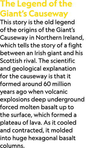 The Legend of the Giant’s Causeway This story is the old legend of the origins of the Giant’s Causeway in Northern Ir...