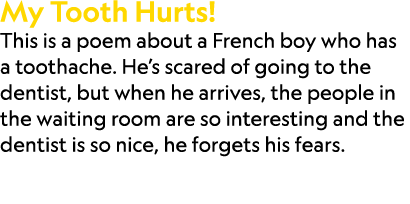 My Tooth Hurts! This is a poem about a French boy who has a toothache. He’s scared of going to the dentist, but when ...