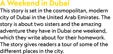 A Weekend in Dubai This story is set in the cosmopolitan, modern city of Dubai in the United Arab Emirates. The story...