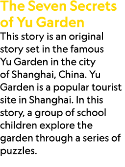 The Seven Secrets of Yu Garden This story is an original story set in the famous Yu Garden in the city of Shanghai, C...
