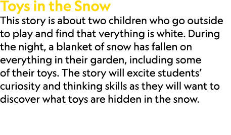 Toys in the Snow This story is about two children who go outside to play and find that verything is white. During the...
