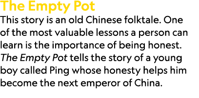The Empty Pot This story is an old Chinese folktale. One of the most valuable lessons a person can learn is the impor...