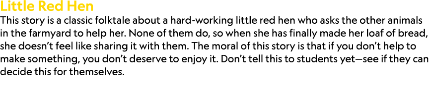 Little Red Hen This story is a classic folktale about a hard working little red hen who asks the other animals in the...