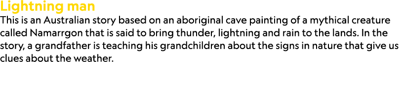 Lightning man This is an Australian story based on an aboriginal cave painting of a mythical creature called Namarrgo...