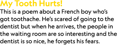 My Tooth Hurts! This is a poem about a French boy who’s got toothache. He’s scared of going to the dentist but when h...