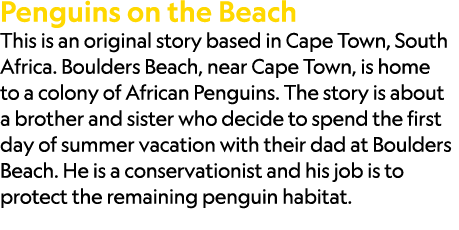 Penguins on the Beach This is an original story based in Cape Town, South Africa. Boulders Beach, near Cape Town, is ...