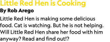 Little Red Hen is Cooking By Rob Arego Little Red Hen is making some delicious food. Cat is watching. But he is not h...