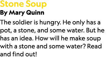 Stone Soup By Mary Quinn The soldier is hungry. He only has a pot, a stone, and some water. But he has an idea. How w...