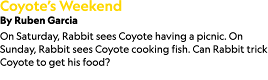 Coyote’s Weekend By Ruben Garcia On Saturday, Rabbit sees Coyote having a picnic. On Sunday, Rabbit sees Coyote cooki...