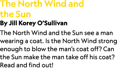 The North Wind and the Sun By Jill Korey O’Sullivan The North Wind and the Sun see a man wearing a coat. Is the North...
