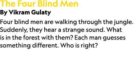 The Four Blind Men By Vikram Gulaty Four blind men are walking through the jungle. Suddenly, they hear a strange soun...