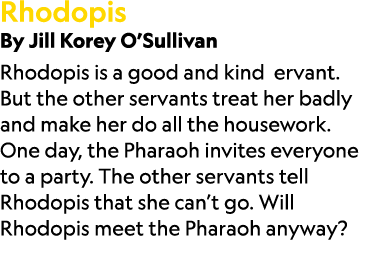 Rhodopis By Jill Korey O’Sullivan Rhodopis is a good and kind ervant. But the other servants treat her badly and make...