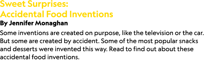 Sweet Surprises: Accidental Food Inventions By Jennifer Monaghan Some inventions are created on purpose, like the tel...