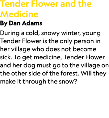 Tender Flower and the Medicine By Dan Adams During a cold, snowy winter, young Tender Flower is the only person in he...