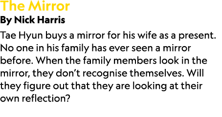 The Mirror By Nick Harris Tae Hyun buys a mirror for his wife as a present. No one in his family has ever seen a mirr...