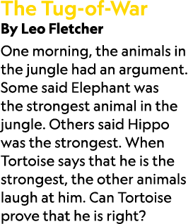 The Tug of War By Leo Fletcher One morning, the animals in the jungle had an argument. Some said Elephant was the str...