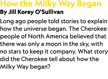 How the Milky Way Began By Jill Korey O’Sullivan Long ago people told stories to explain how the universe began. The ...