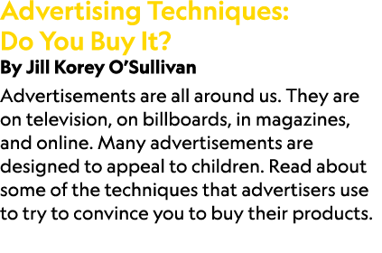 Advertising Techniques: Do You Buy It? By Jill Korey O’Sullivan Advertisements are all around us. They are on televis...