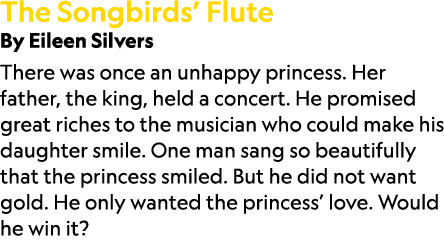 The Songbirds’ Flute By Eileen Silvers There was once an unhappy princess. Her father, the king, held a concert. He p...