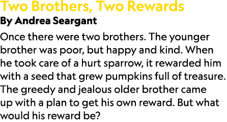 Two Brothers, Two Rewards By Andrea Seargant Once there were two brothers. The younger brother was poor, but happy an...