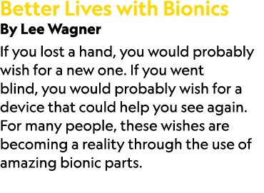 Better Lives with Bionics By Lee Wagner If you lost a hand, you would probably wish for a new one. If you went blind,...
