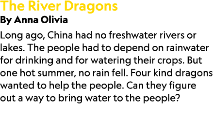 The River Dragons By Anna Olivia Long ago, China had no freshwater rivers or lakes. The people had to depend on rainw...