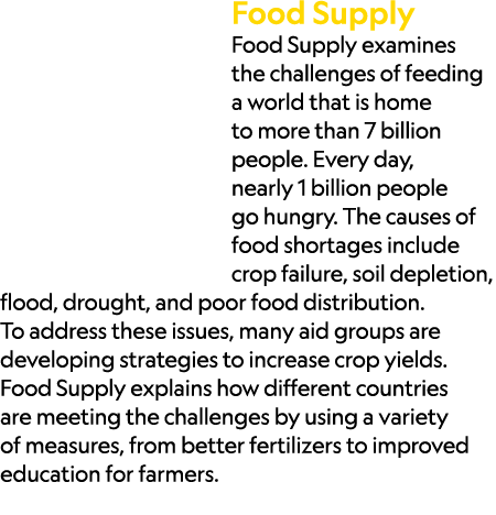 Food Supply Food Supply examines the challenges of feeding a world that is home to more than 7 billion people. Every ...