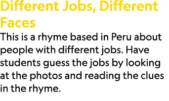 Different Jobs, Different Faces This is a rhyme based in Peru about people with different jobs. Have students guess t...