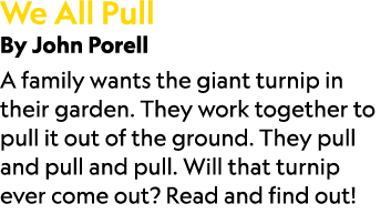 We All Pull By John Porell A family wants the giant turnip in their garden. They work together to pull it out of the ...