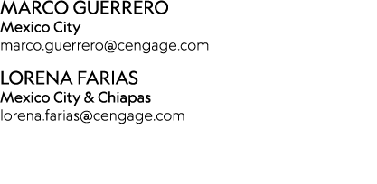 Marco Guerrero Mexico City marco.guerrero@cengage.com Lorena Farias Mexico City & Chiapas lorena.farias@cengage.com