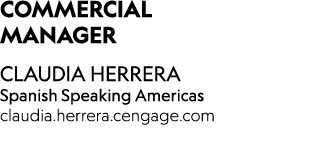 Commercial Manager CLAUDIA HERRERA Spanish Speaking Americas claudia.herrera.cengage.com 