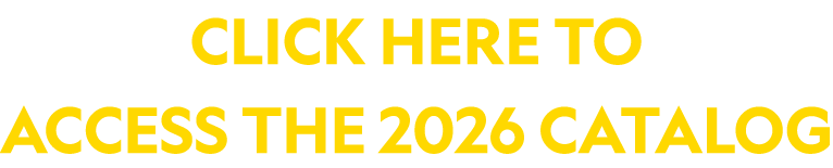 Click here to access the 2026 Catalog