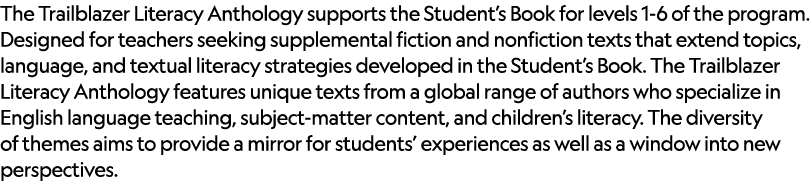 The Trailblazer Literacy Anthology supports the Student’s Book for levels 1 6 of the program. Designed for teachers s...