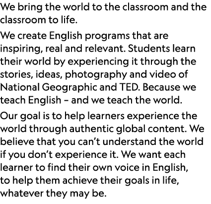 We bring the world to the classroom and the classroom to life. We create English programs that are inspiring, real an...