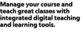 Manage your course and teach great classes with integrated digital teaching and learning tools.