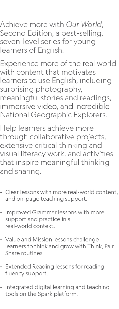  Achieve more with Our World, Second Edition, a best selling, seven level series for young learners of English. Exper...