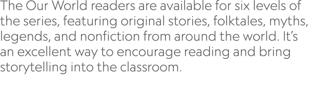 The Our World readers are available for six levels of the series, featuring original stories, folktales, myths, legen...