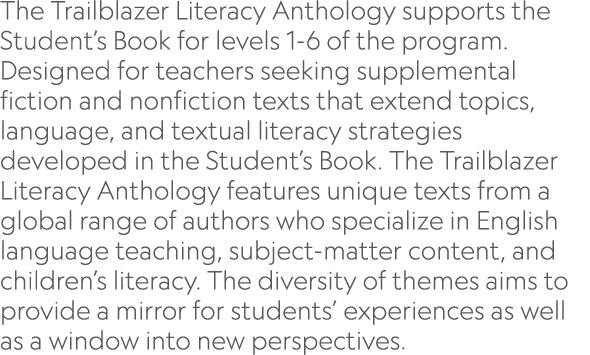 The Trailblazer Literacy Anthology supports the Student’s Book for levels 1 6 of the program. Designed for teachers s...