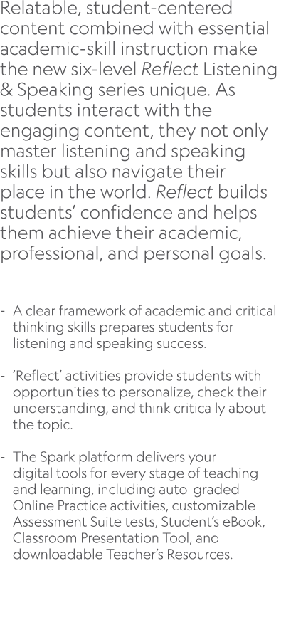 Relatable, student centered content combined with essential academic skill instruction make the new six level Reflect...