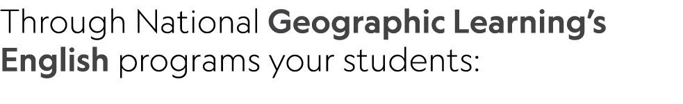 Through National Geographic Learning’s English programs your students:
