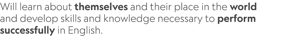 Will learn about themselves and their place in the world and develop skills and knowledge necessary to perform succes...