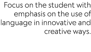 Focus on the student with emphasis on the use of language in innovative and creative ways.