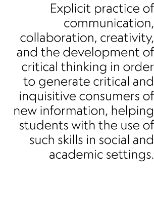 Explicit practice of communication, collaboration, creativity, and the development of critical thinking in order to g...