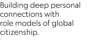 Building deep personal connections with role models of global citizenship.