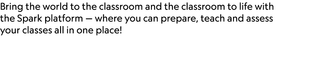 Bring the world to the classroom and the classroom to life with the Spark platform — where you can prepare, teach and...